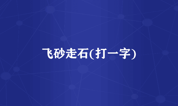 飞砂走石(打一字)