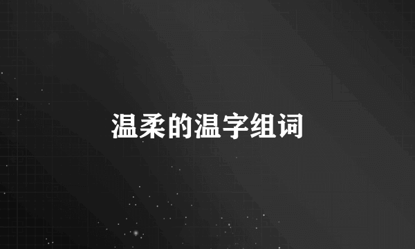 温柔的温字组词