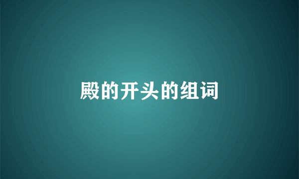 殿的开头的组词