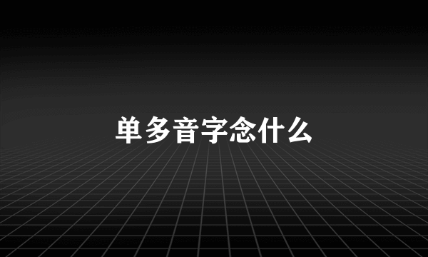 单多音字念什么