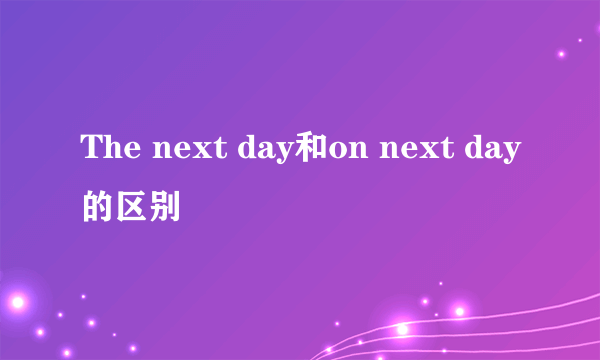 The next day和on next day的区别