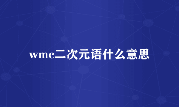wmc二次元语什么意思