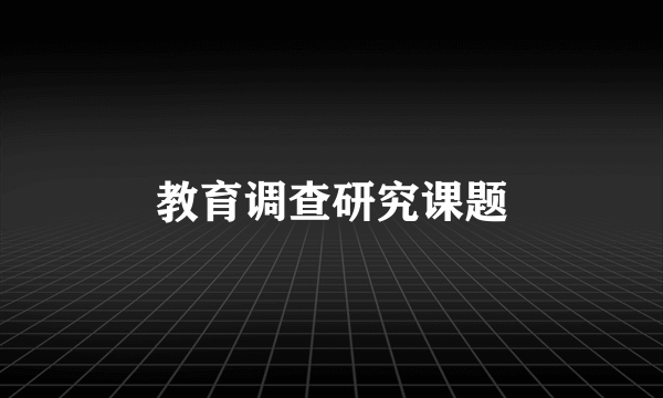 教育调查研究课题