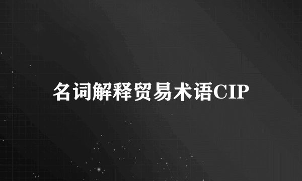 名词解释贸易术语CIP