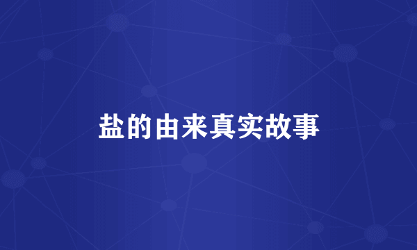 盐的由来真实故事