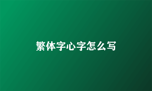 繁体字心字怎么写