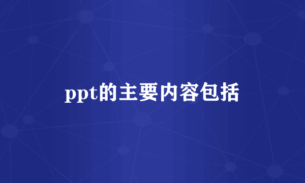ppt的主要内容包括