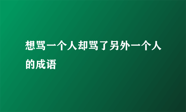想骂一个人却骂了另外一个人的成语