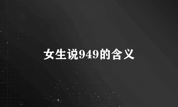 女生说949的含义