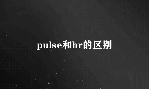 pulse和hr的区别