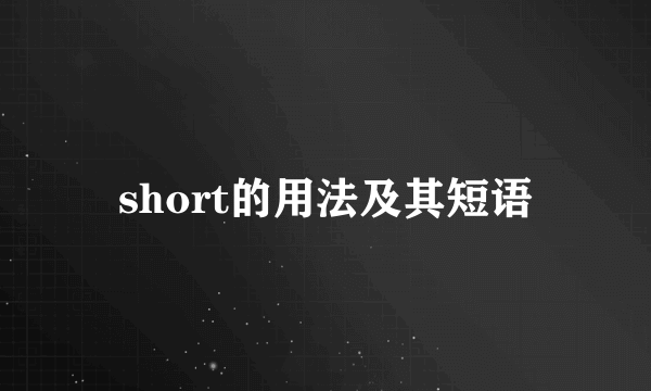 short的用法及其短语