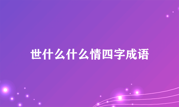 世什么什么情四字成语