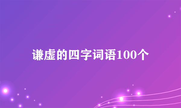 谦虚的四字词语100个