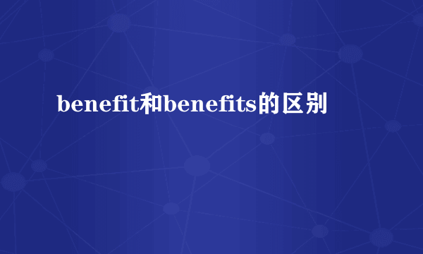 benefit和benefits的区别