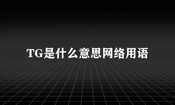 TG是什么意思网络用语