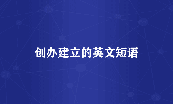 创办建立的英文短语