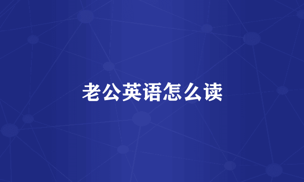 老公英语怎么读