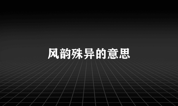 风韵殊异的意思