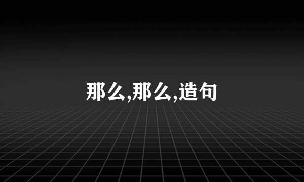 那么,那么,造句