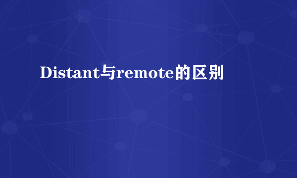 Distant与remote的区别