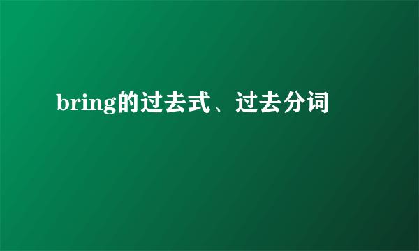 bring的过去式、过去分词