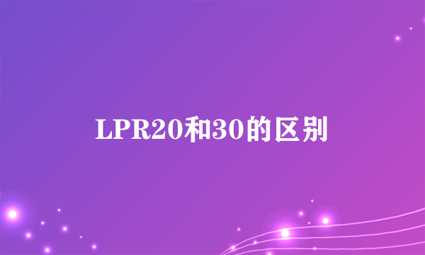LPR20和30的区别