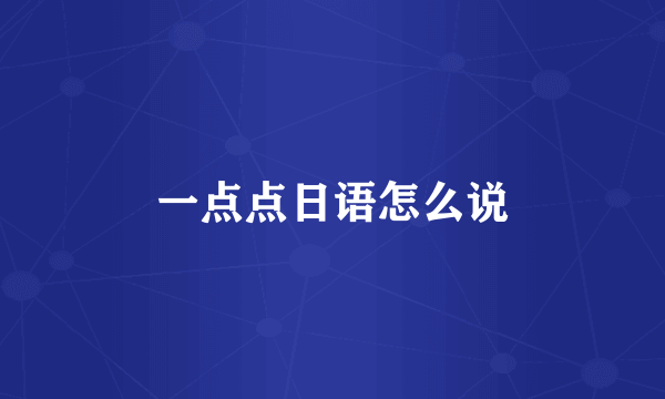 一点点日语怎么说
