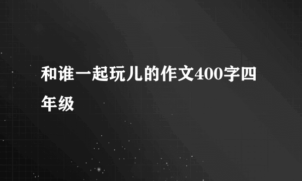 和谁一起玩儿的作文400字四年级