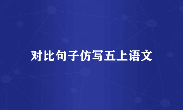 对比句子仿写五上语文