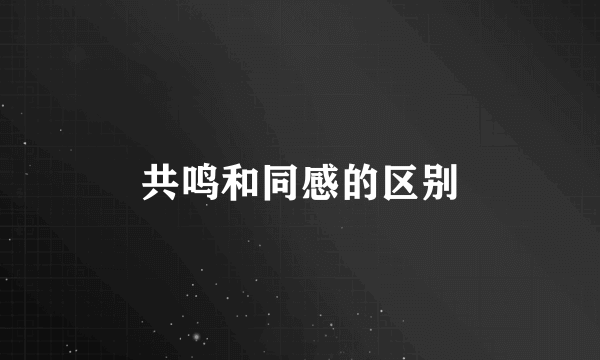共鸣和同感的区别