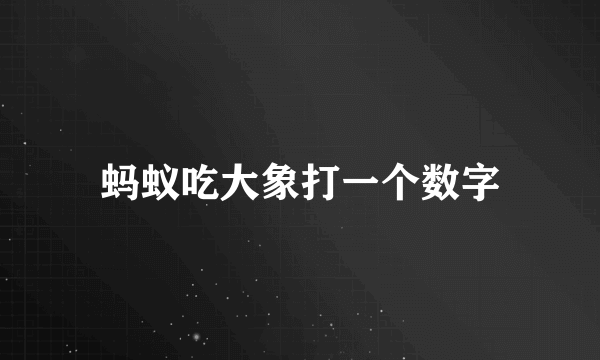 蚂蚁吃大象打一个数字