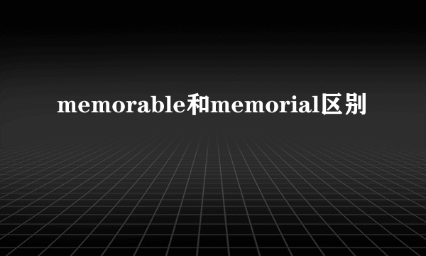 memorable和memorial区别