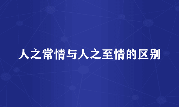 人之常情与人之至情的区别