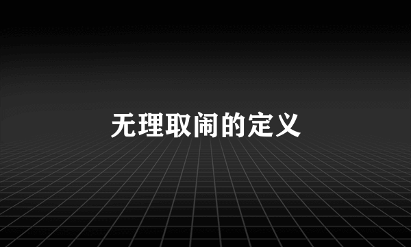 无理取闹的定义