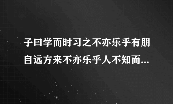 子曰学而时习之不亦乐乎有朋自远方来不亦乐乎人不知而不愠不愠君子乎译文