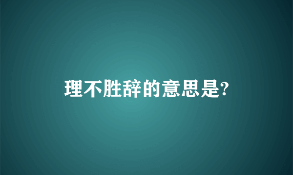 理不胜辞的意思是?