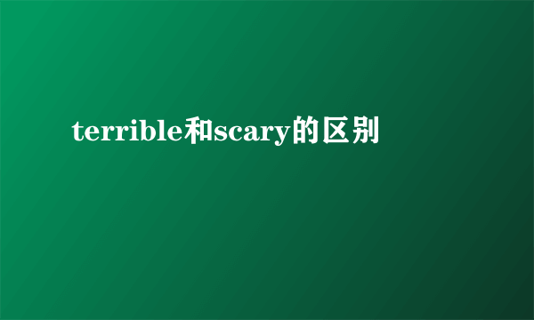 terrible和scary的区别