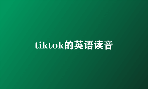 tiktok的英语读音