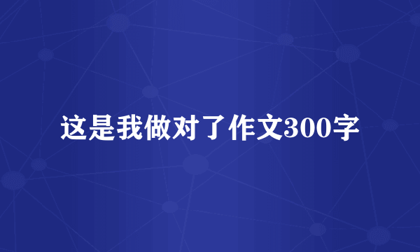 这是我做对了作文300字