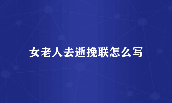 女老人去逝挽联怎么写