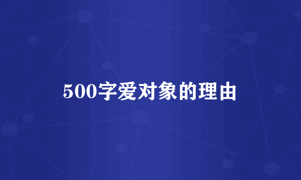 500字爱对象的理由