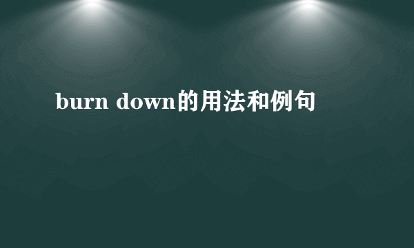 burn down的用法和例句