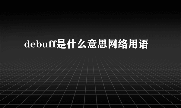 debuff是什么意思网络用语
