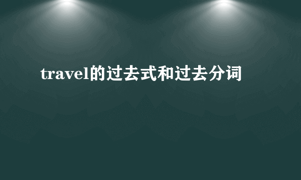 travel的过去式和过去分词