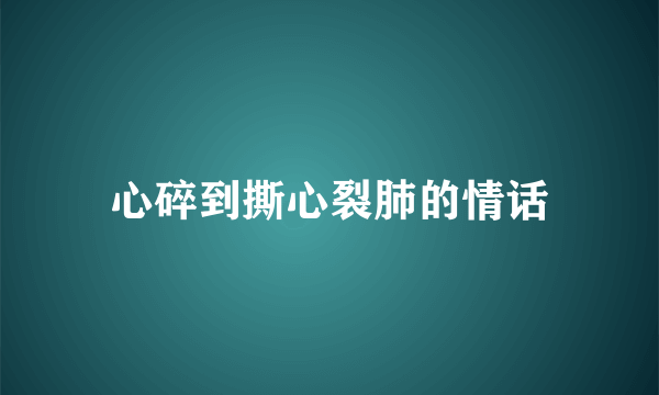 心碎到撕心裂肺的情话