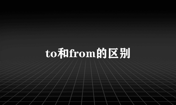 to和from的区别