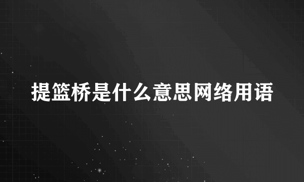 提篮桥是什么意思网络用语