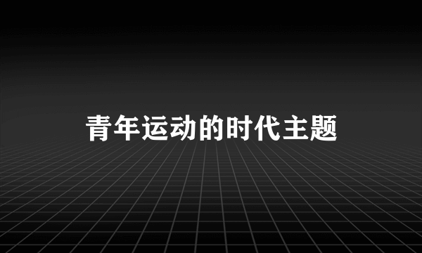 青年运动的时代主题