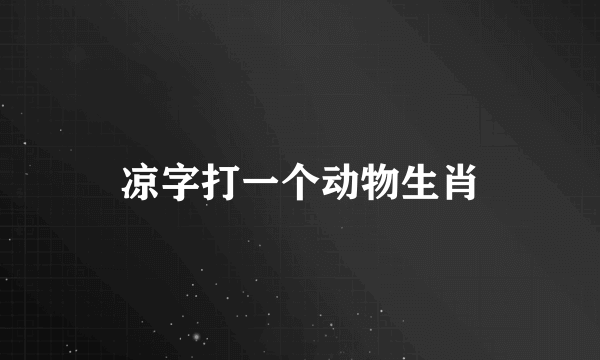凉字打一个动物生肖