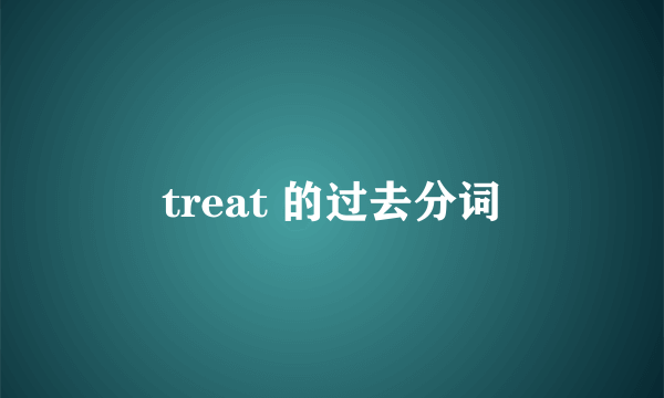 treat 的过去分词